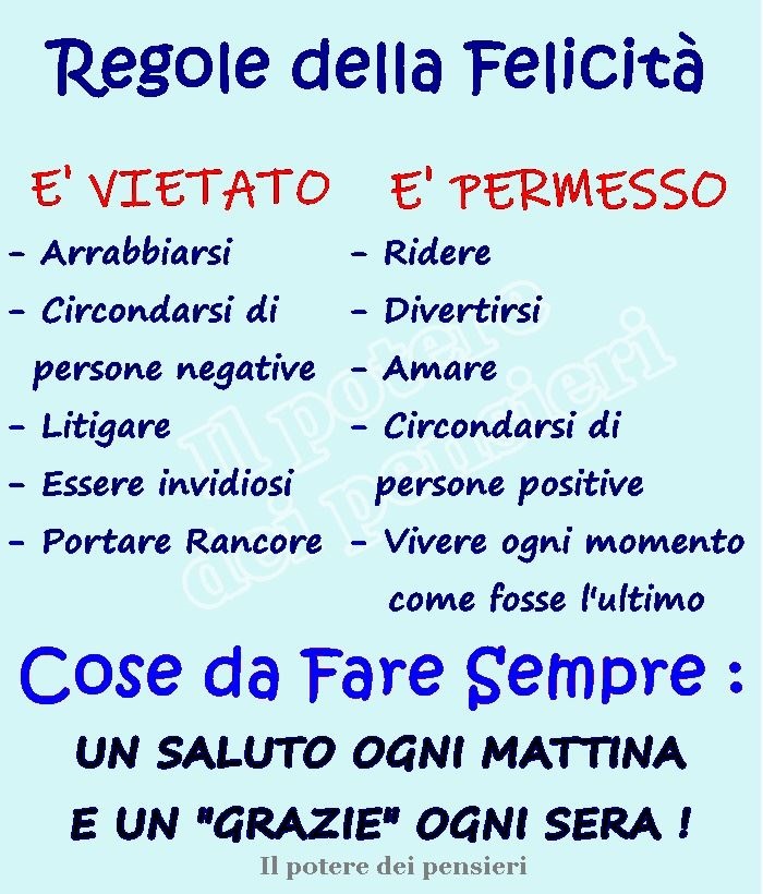 Regole della felicità. È vietato arrabbiarsi, circondarsi di persone negative, litigare, essere invidiosi, portare rancore. È permesso ridere, divertirsi, amare, circondarsi di persone positive...