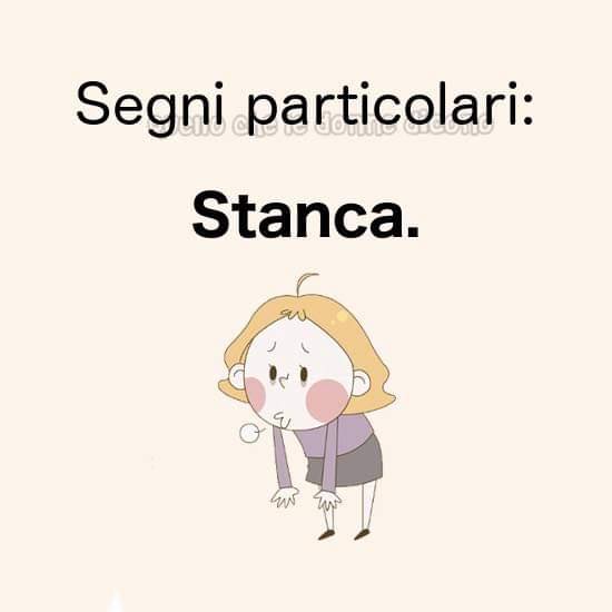 Segni particolari: stanca.