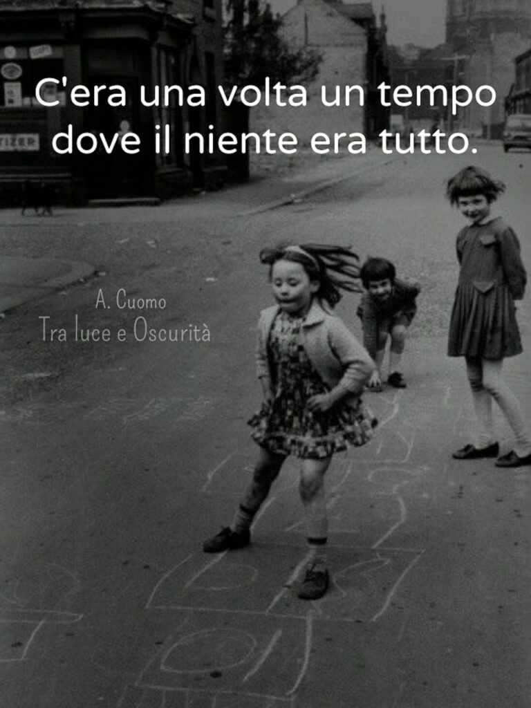 C'era una volta un tempo dove il niente era tutto. (A.Cuomo)