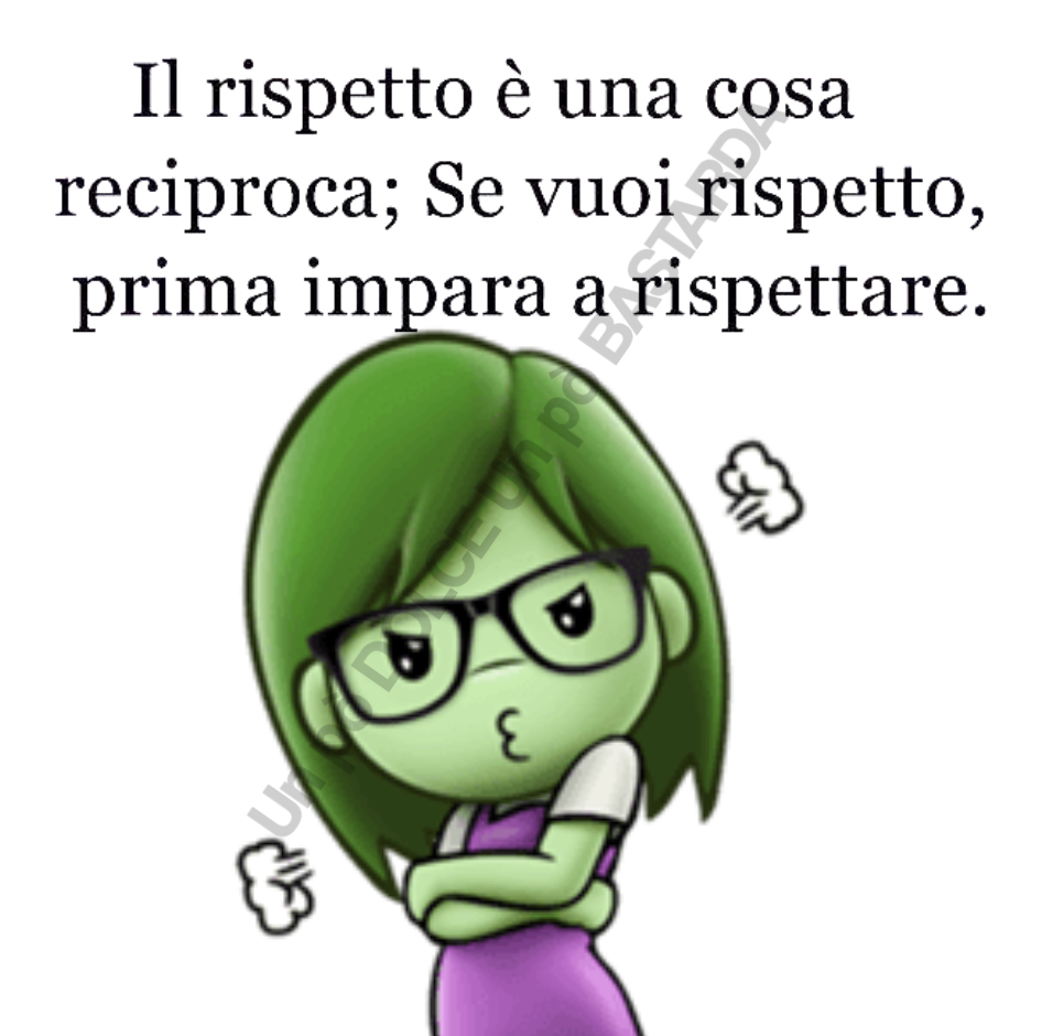 Il rispetto è una cosa reciproca; se vuoi rispetto, prima impara a rispettare.