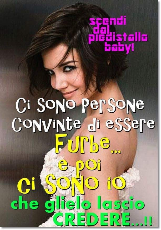 Ci sono persone convinte di essere furbe... e poi ci sono io che glielo lascio credere...!!