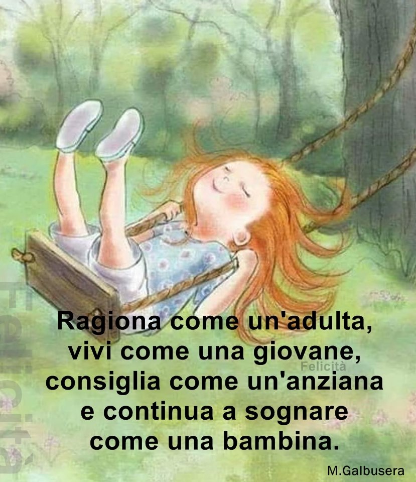 Ragiona come un'adulta, vivi come una giovane, consiglia come un'anziana e continua a sognare come una bambina.