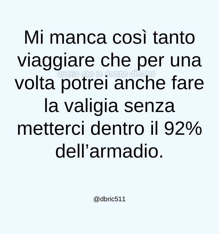 Mi manca così tanto viaggiare che per una volta potrei anche fare la valigia senza metterci dentro il 92% dell'armadio.