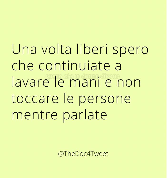 Una volta liberi spero che continuiate a lavare le mani e non toccare le persone mentre parlate.