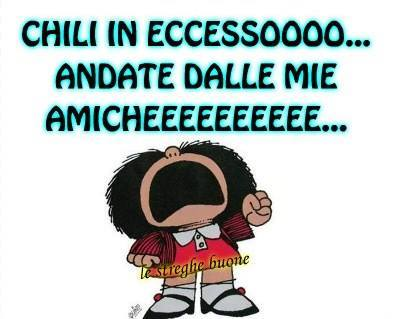 Mafalda: "Chili in eccesso... andate dalle mie amiche !!!"