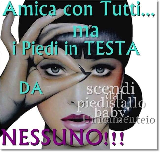 Amica con tutti... ma i piedi in testa da nessuno!!!