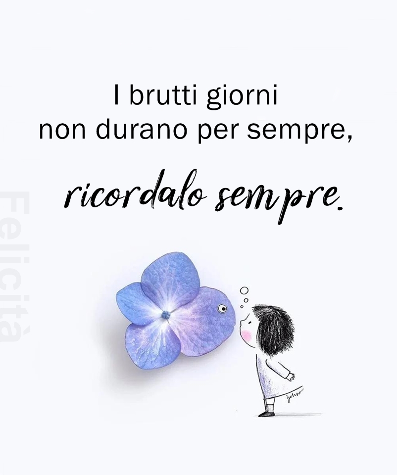 I brutti giorni non durano per sempre, ricordalo sempre.