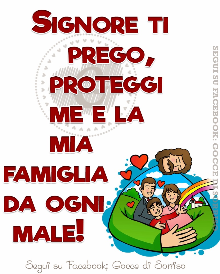 Signore ti prego, proteggi me e la mia famiglia da ogni male!