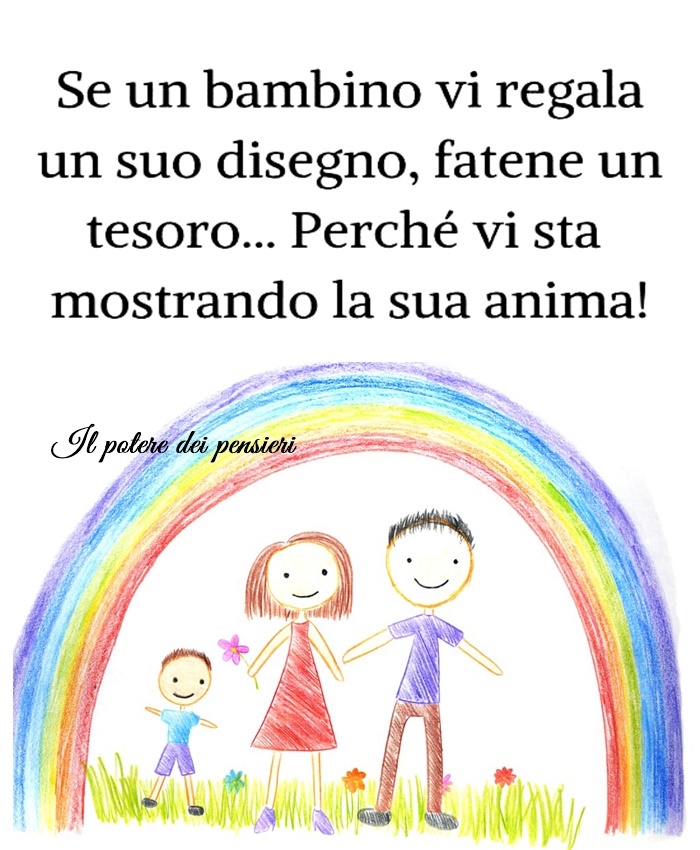 Se un bambino vi regala un suo disegno, fatene un tesoro. Perché vi sta mostrando la sua anima!