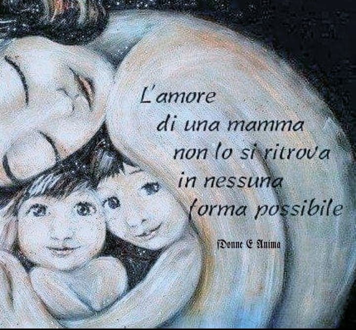 L'amore di una mamma non lo si ritrova in nessuna forma possibile. (Donne e Anima)