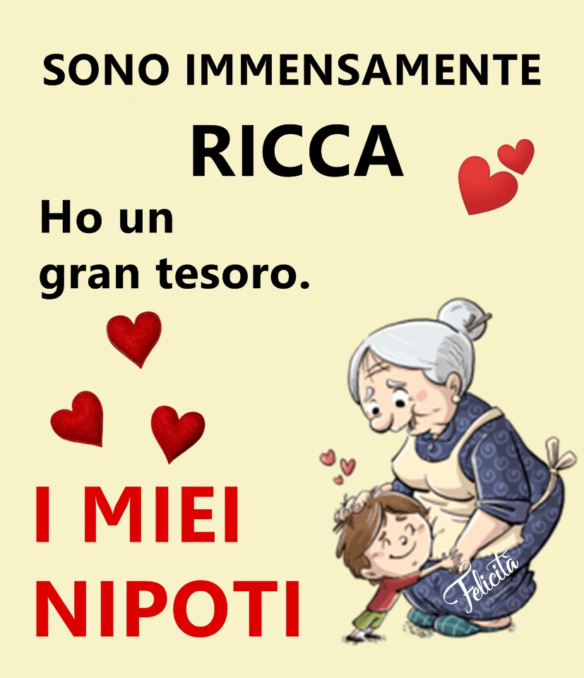 Sono immensamente ricca. Ho un gran tesoro. I MIEI NIPOTI