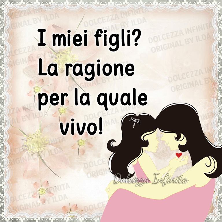 I miei figli? La ragione per la quale vivo!