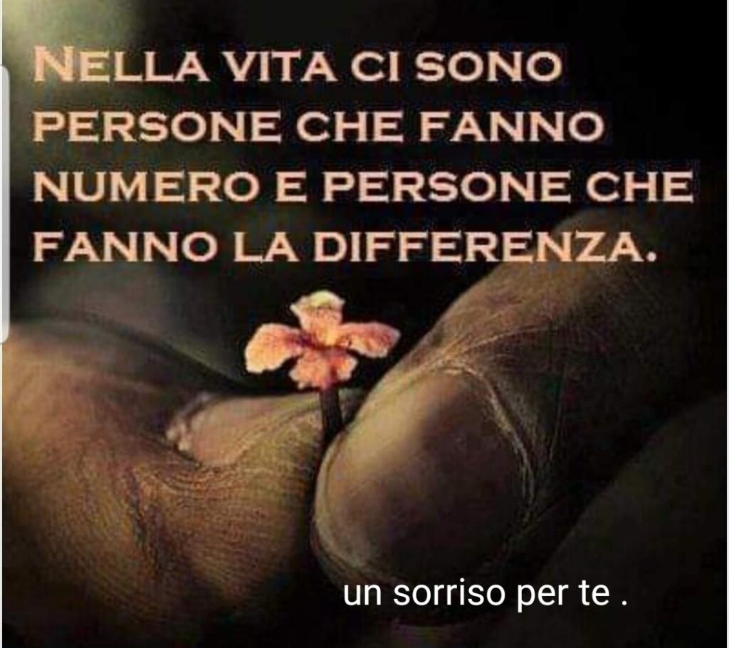 Nella vita ci sono persone che fanno numero e persone che fanno la differenza. (Un sorriso per te)