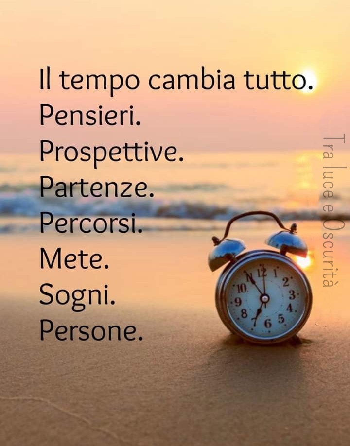 Il tempo cambia tutto. Pensieri, prospettive, partenze, percorsi, mete, sogni e persone.