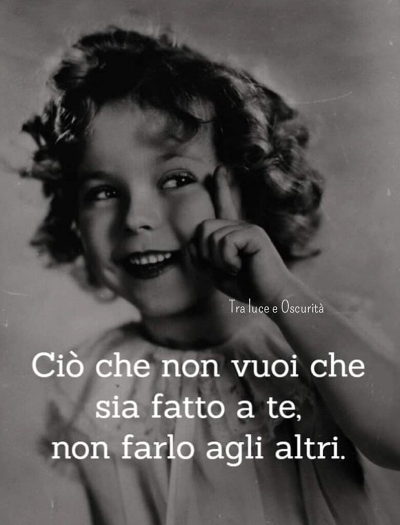 Ciò che non vuoi che sia fatto a te, non farlo agli altri.