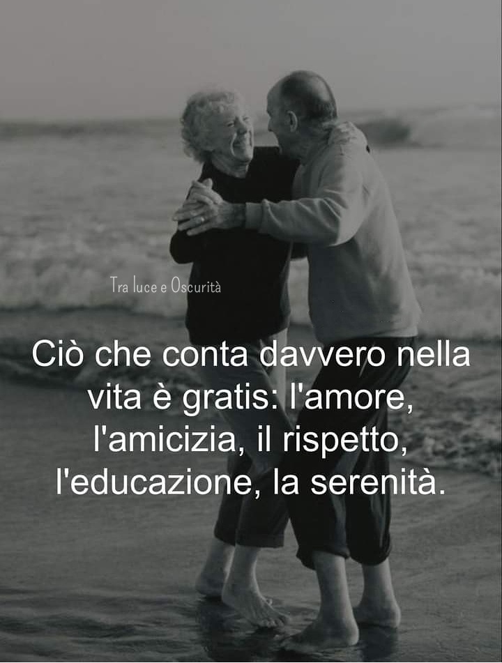 Ciò che conta davvero nella vita è gratis: l'amore, l'amicizia, il rispetto, l'educazione, la serenità.
