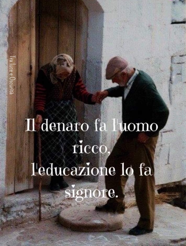 Il denaro fa l'uomo ricco, l'educazione lo fa signore.
