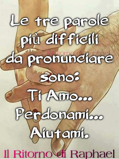 Le tre parole più difficili da pronunciare sono: Ti amo... Perdonami... Aiutami.
