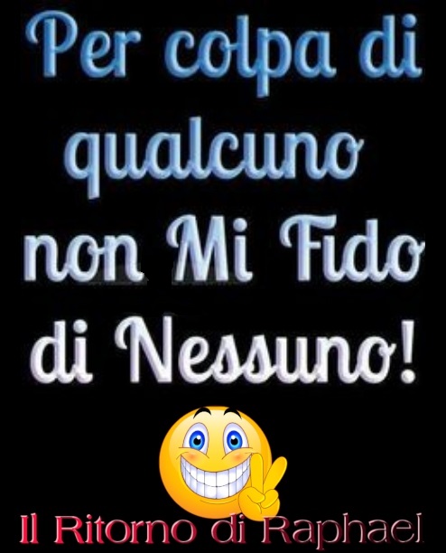 Per colpa di qualcuno non mi fido di nessuno!