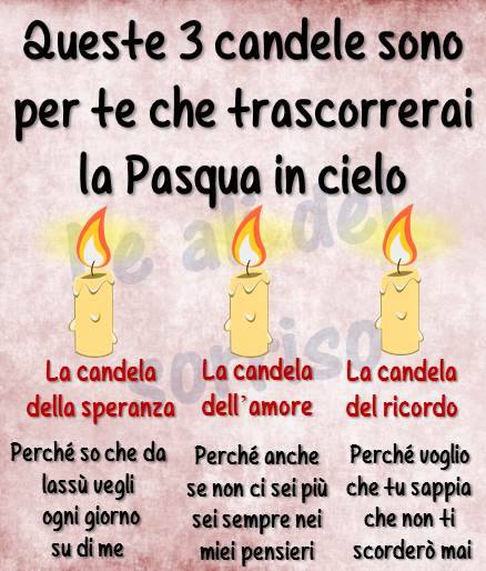 Queste 3 candele sono per te che trascorrerai la Pasqua in cielo: la candela della Speranza, la candela dell'amore e la candela del ricordo...