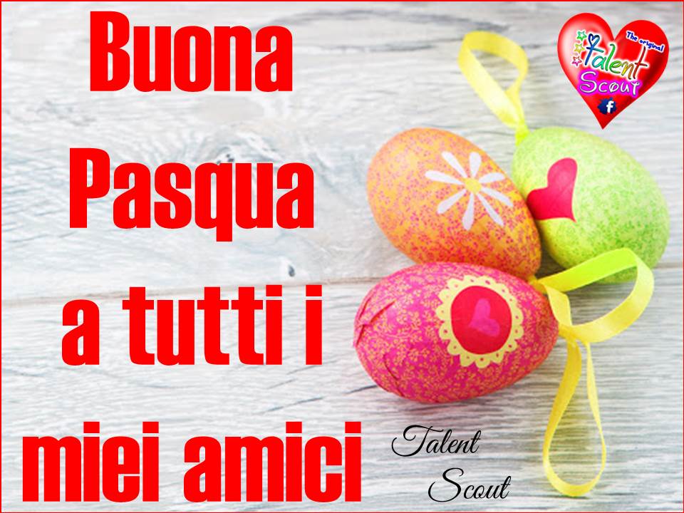 Buona Pasqua a tutti i miei amici (Talent Scout)