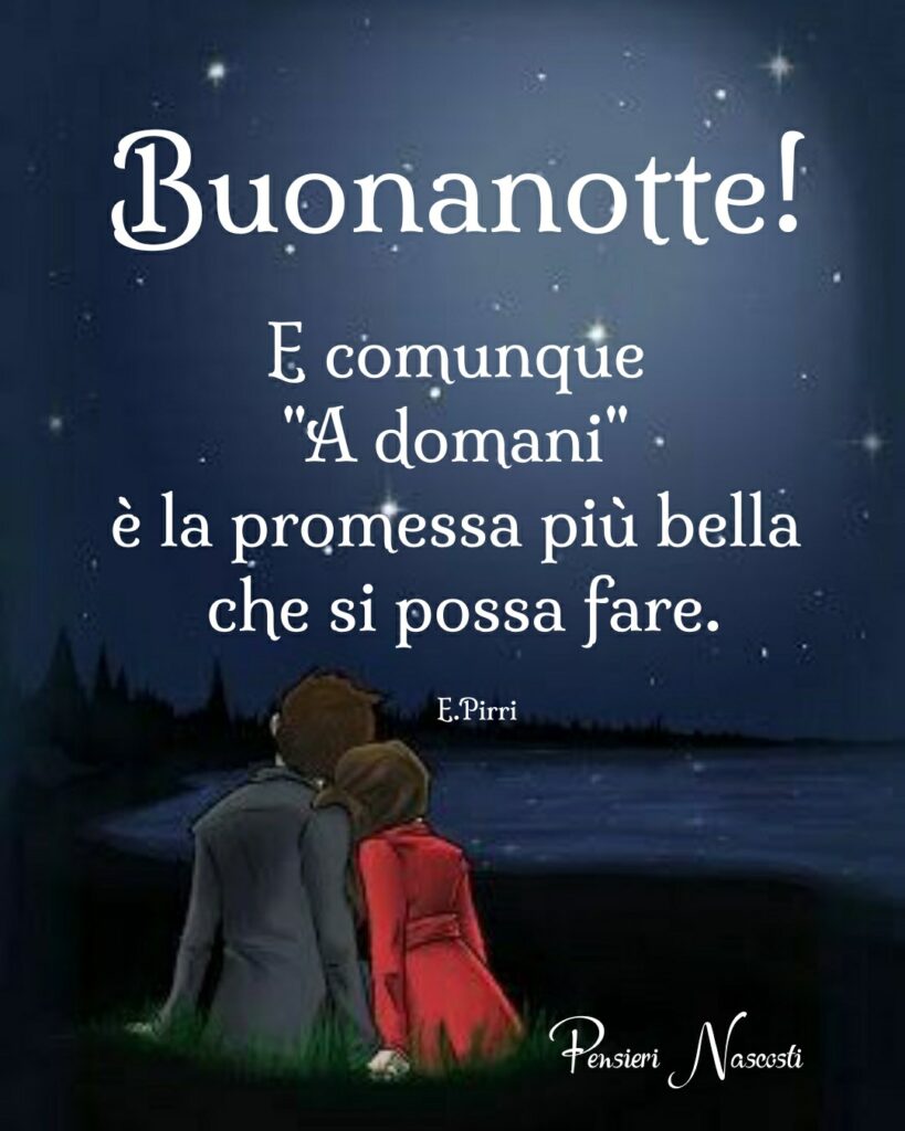 Buonanotte! E comunque "a domani" è la promessa più bella che si possa fare (E.  Pirri)