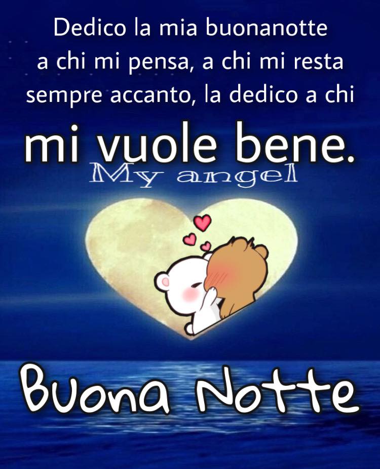 Dedico la mia buonanotte a chi mi pensa, a chi mi resta sempre accanto, la dedico a chi mi vuole bene. Buona Notte