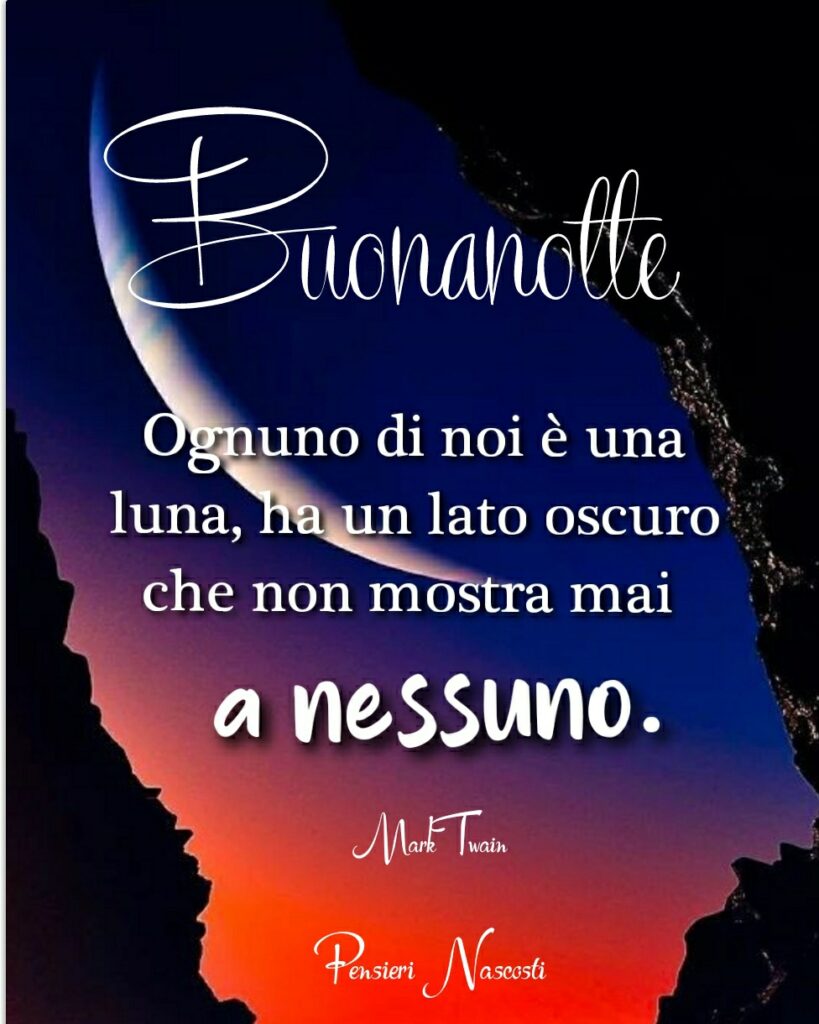 Buonanotte. Ognuno di noi è una luna, ha un lato oscuro che non mostra mai a nessuno. (Mark Twain)