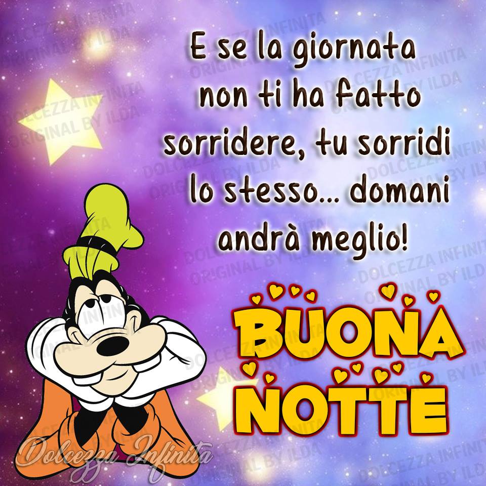 E se la giornata non ti ha fatto sorridere, tu sorridi lo stesso... domani andrà meglio! BUONA NOTTE (Pippo)