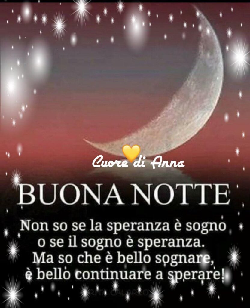 BUONA NOTTE. Non so se la speranza è sogno o se il sogno è speranza. Ma so che è bello sognare, è bello continuare a sperare!