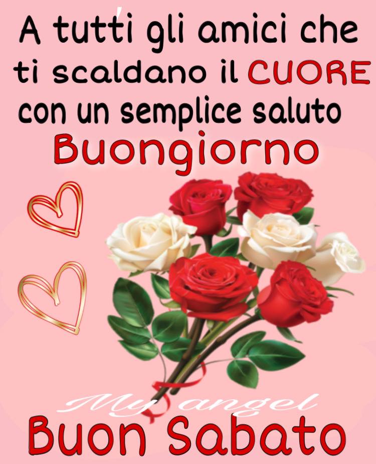 A tutti gli amici che ti scaldano il cuore con un semplice saluto: buongiorno buon sabato