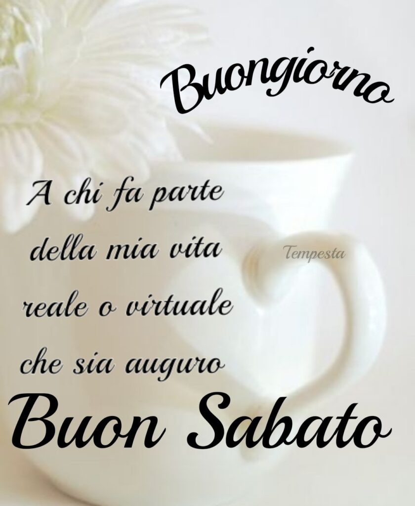 Buongiorno. A chi fa parte della mia vita reale o virtuale che sia, auguro Buon Sabato