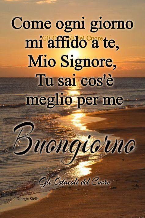 Come ogni giorno mi affido a te, Mio Signore, Tu sai cos'è meglio per me. Buongiorno