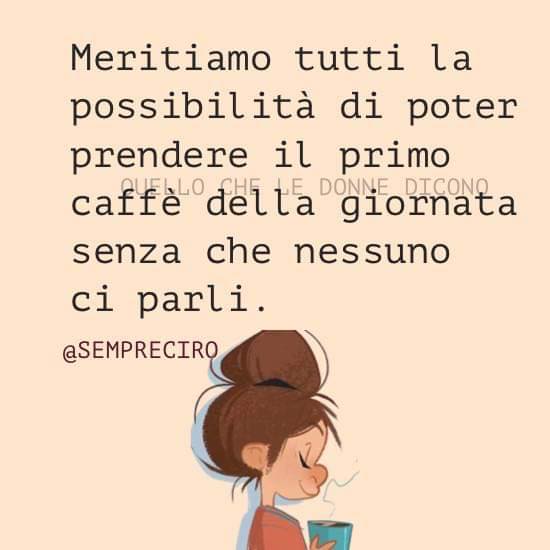 Meritiamo tutti la possibilità di poter prendere il primo caffè della giornata senza che nessuno ci parli. - immagini divertenti del buon giorno