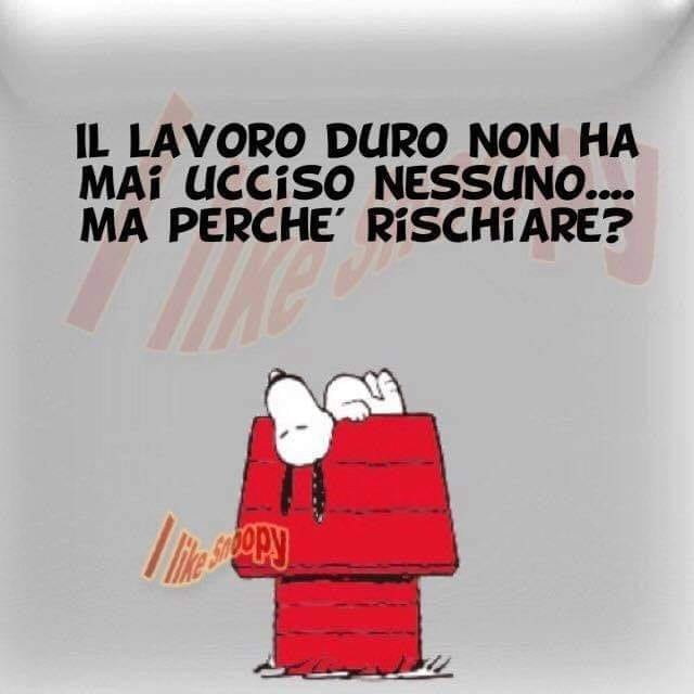 Il lavoro duro non ha mai ucciso nessuno... ma perché rischiare?