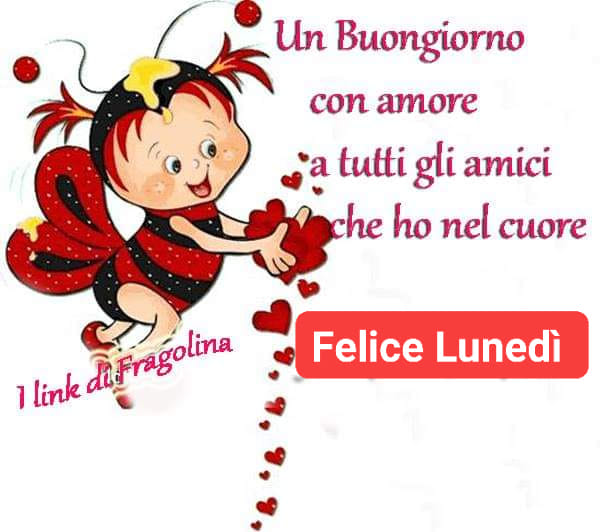 Un buongiorno con amore a tutti gli amici che ho nel cuore. Felice Lunedì