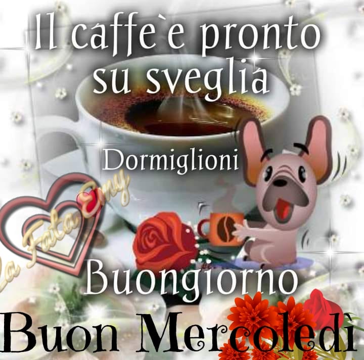 Il caffè è pronto su sveglia dormigliorni! Buongiorno buon mercoledì