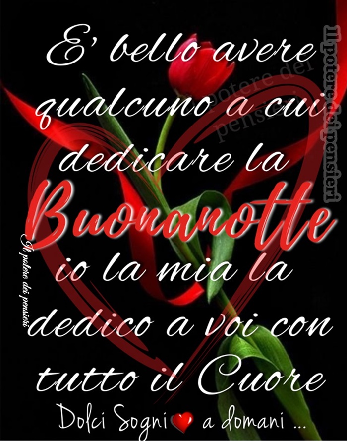 È bello avere qualcuno a cui dedicare la Buonanotte. Io la mia la dedico a voi con tutto il Cuore. Dolci sogni, a domani ...