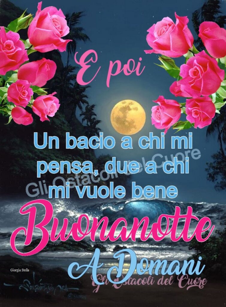 E poi... un bacio a chi mi pensa, due a chi mi vuole bene... buonanotte a domani...