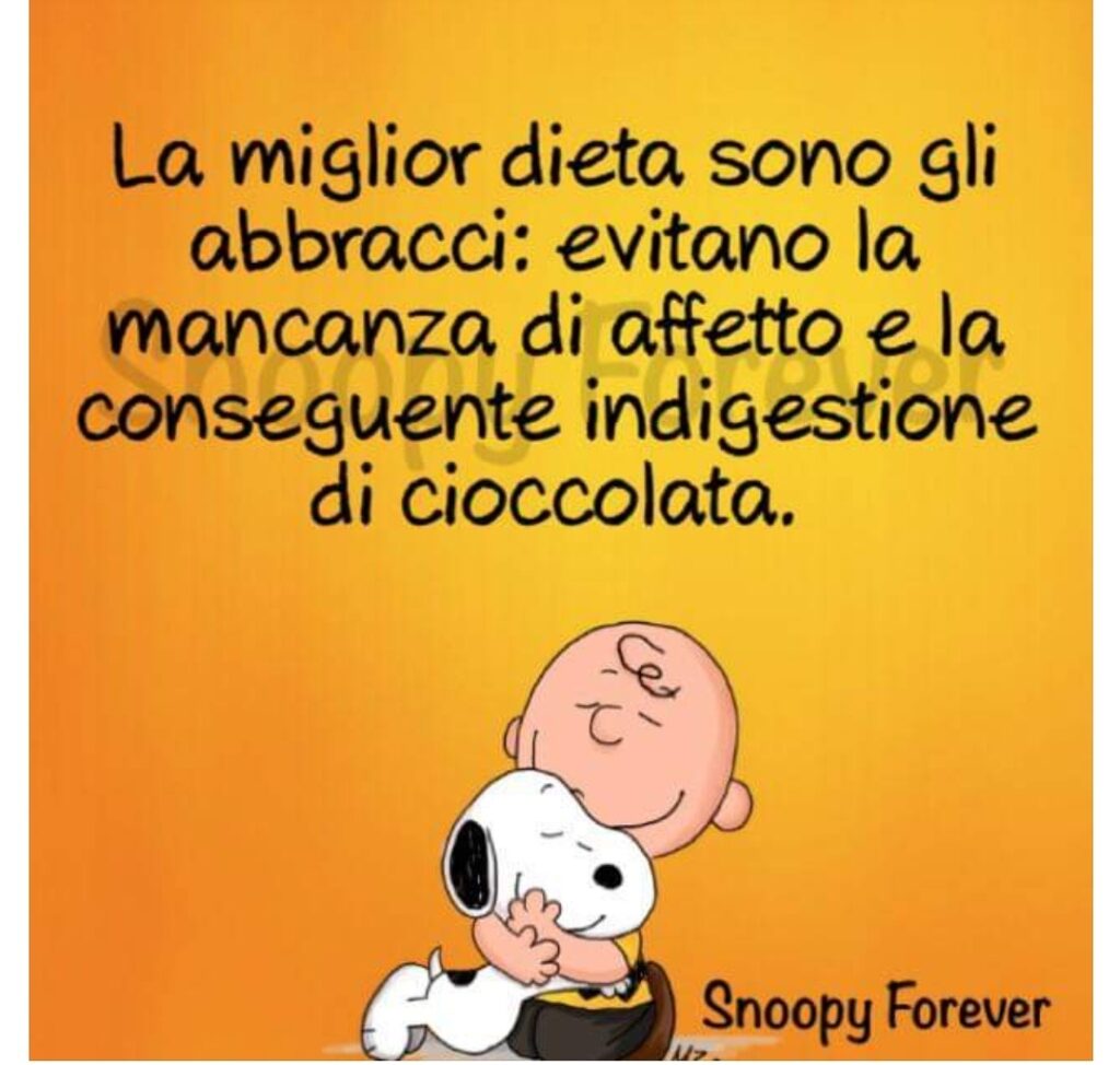 La miglior dieta sono gli abbracci: evitano la mancanza di affetto e la conseguente indigestione di cioccolata. (Snoopy Forever)