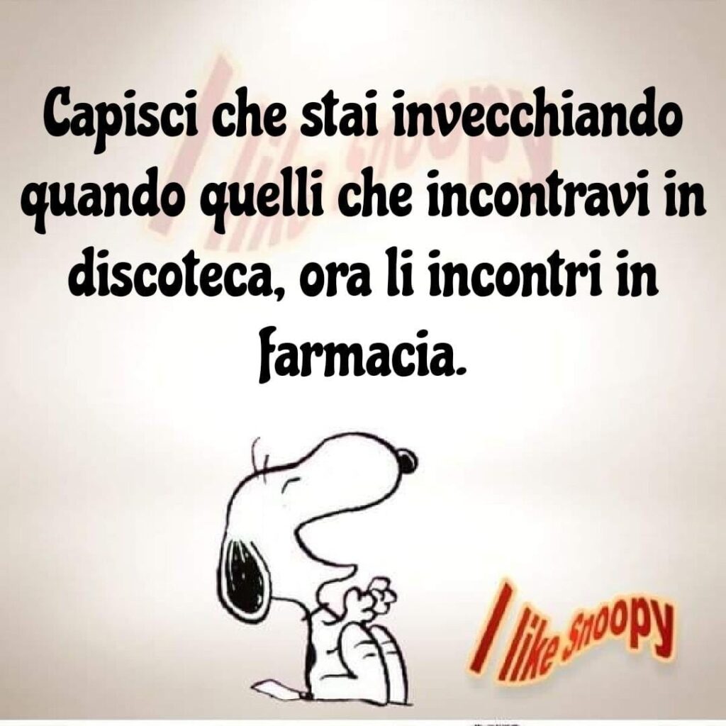 Capisci che stai invecchiando quando quelli che incontravi in discoteca, ora li incontri in farmacia.